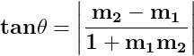 \dpi{150} \mathbf{tan\theta =\left | \frac{m_{2}-m_{1}}{1+m_{1}m_{2}} \right |}